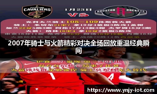2007年骑士与火箭精彩对决全场回放重温经典瞬间