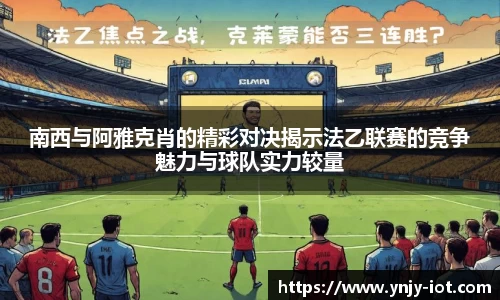 南西与阿雅克肖的精彩对决揭示法乙联赛的竞争魅力与球队实力较量