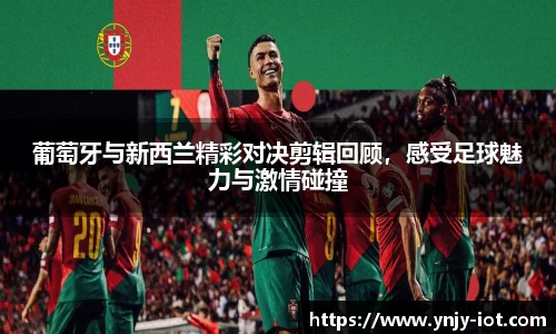 葡萄牙与新西兰精彩对决剪辑回顾，感受足球魅力与激情碰撞