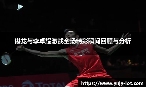 谌龙与李卓耀激战全场精彩瞬间回顾与分析